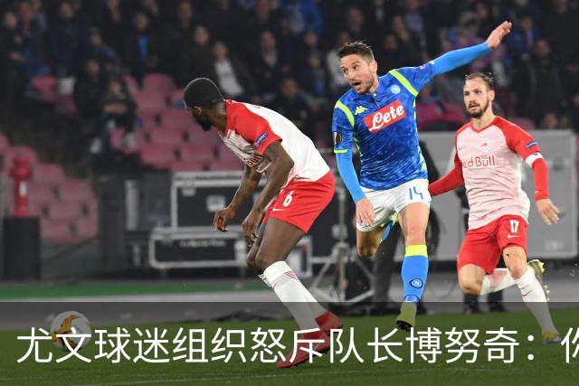 尤文球迷组织怒斥队长博努奇：你永远不是球队领袖